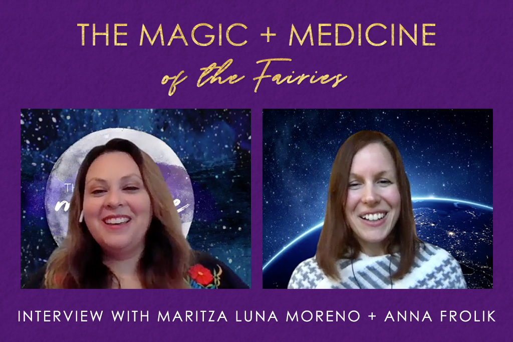 The Magic + Medicine of the Fairies (Interview with Maritza Luna Moreno)
